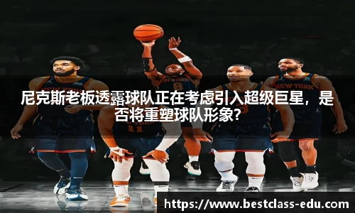 尼克斯老板透露球队正在考虑引入超级巨星，是否将重塑球队形象？