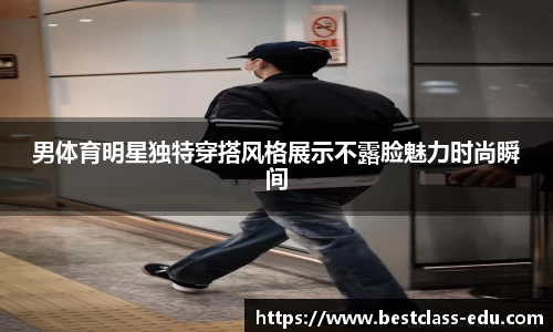 男体育明星独特穿搭风格展示不露脸魅力时尚瞬间