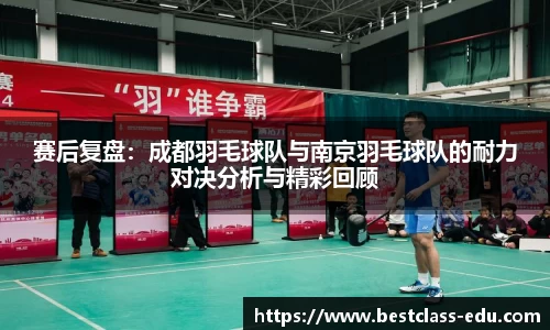 赛后复盘：成都羽毛球队与南京羽毛球队的耐力对决分析与精彩回顾