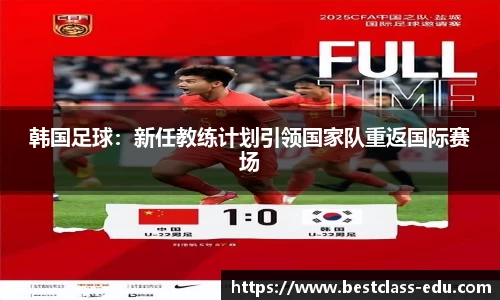 韩国足球：新任教练计划引领国家队重返国际赛场