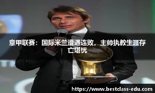 意甲联赛：国际米兰遭遇连败，主帅执教生涯存亡堪忧