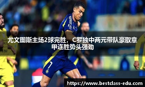 尤文图斯主场2球完胜，C罗独中两元带队豪取意甲连胜势头强劲