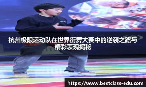 杭州极限运动队在世界街舞大赛中的逆袭之路与精彩表现揭秘