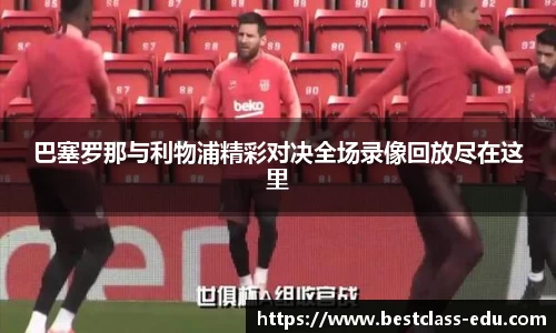 巴塞罗那与利物浦精彩对决全场录像回放尽在这里