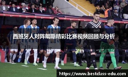 西班牙人对阵朗斯精彩比赛视频回顾与分析