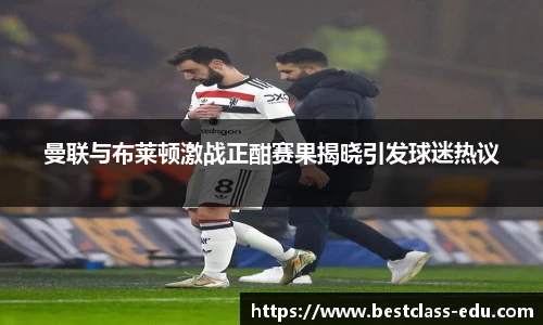 曼联与布莱顿激战正酣赛果揭晓引发球迷热议