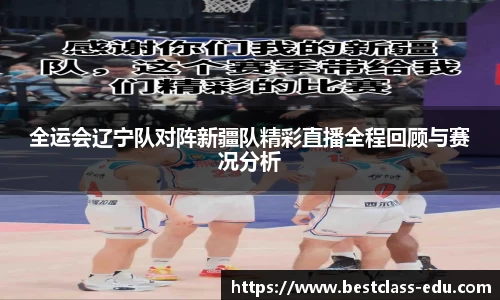 全运会辽宁队对阵新疆队精彩直播全程回顾与赛况分析