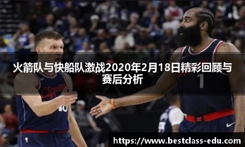 火箭队与快船队激战2020年2月18日精彩回顾与赛后分析