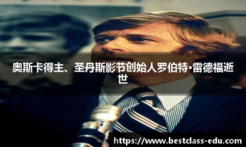 壹号国际奥斯卡得主、圣丹斯影节创始人罗伯特·雷德福逝世